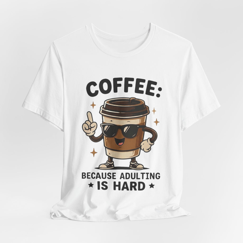 Coffee T-Shirt — "Coffee: Because Adulting Is Hard" Cute Cartoon Cup Tee