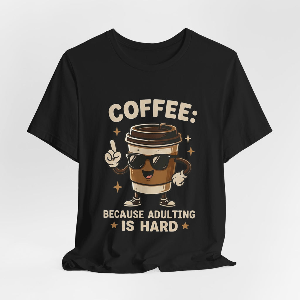 Coffee T-Shirt — "Coffee: Because Adulting Is Hard" Cute Cartoon Cup Tee